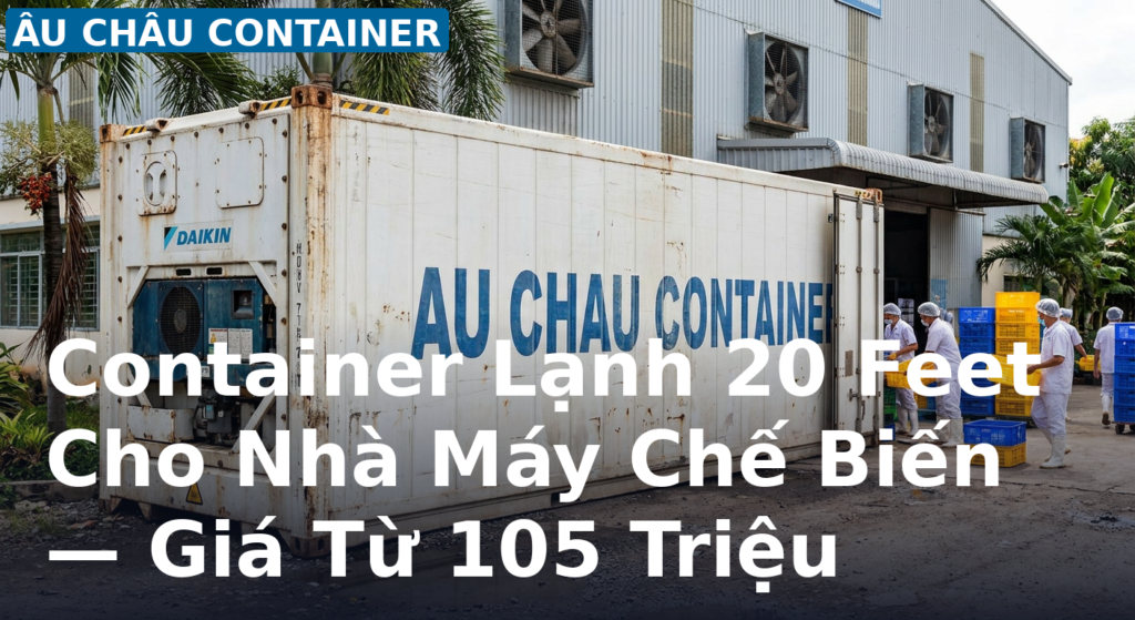 cont lạnh 20 feet cho nhà máy chế biến thực phẩm - Âu Châu Container