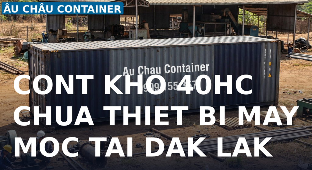 cont khô 40hc chứa thiết bị máy móc tại Đắk Lắk